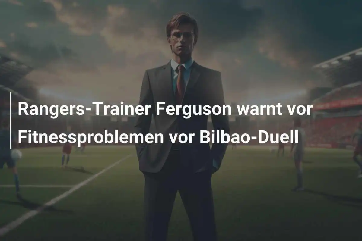 Rangers-Trainer Ferguson warnt vor Fitnessproblemen vor Bilbao-Duell