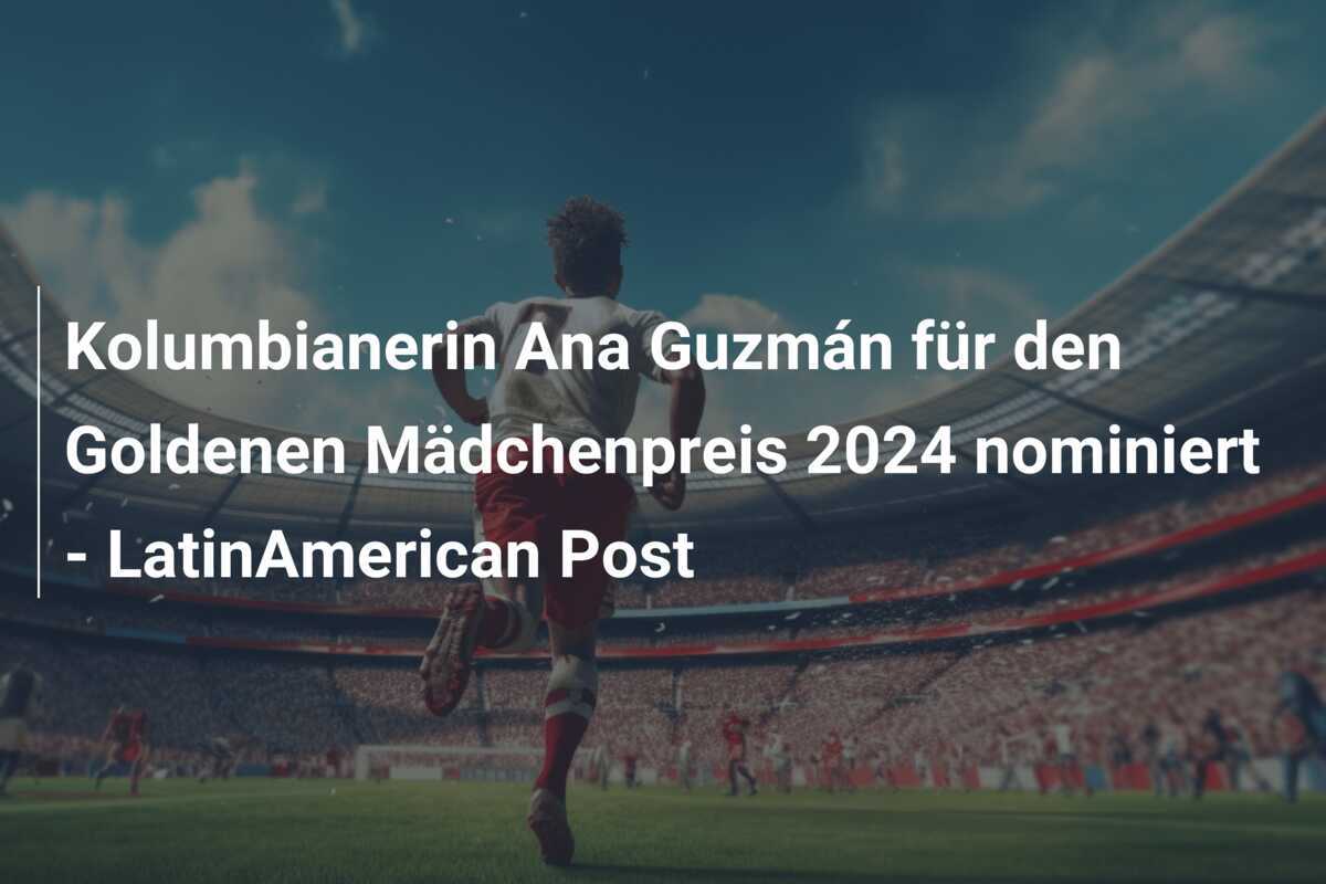 Kolumbianerin Ana Guzmán für den Goldenen Mädchenpreis 2024 nominiert - LatinAmerican Post