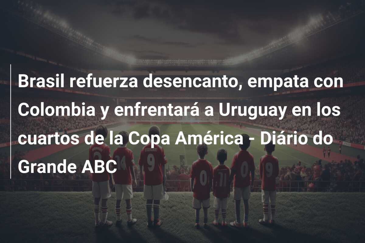 Brasil refuerza desencanto, empata con Colombia y enfrentará a Uruguay en los cuartos de la Copa América – Diário do Grande ABC