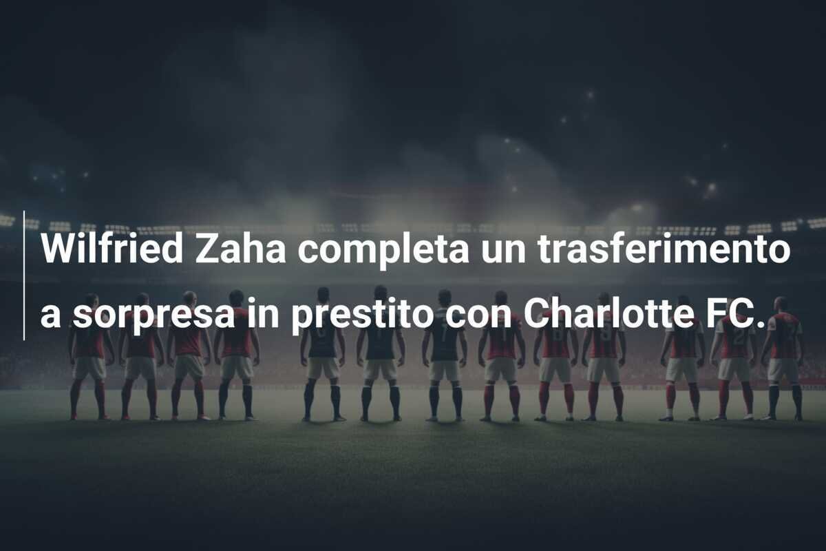 Wilfried Zaha completa un trasferimento a sorpresa in prestito con Charlotte FC.