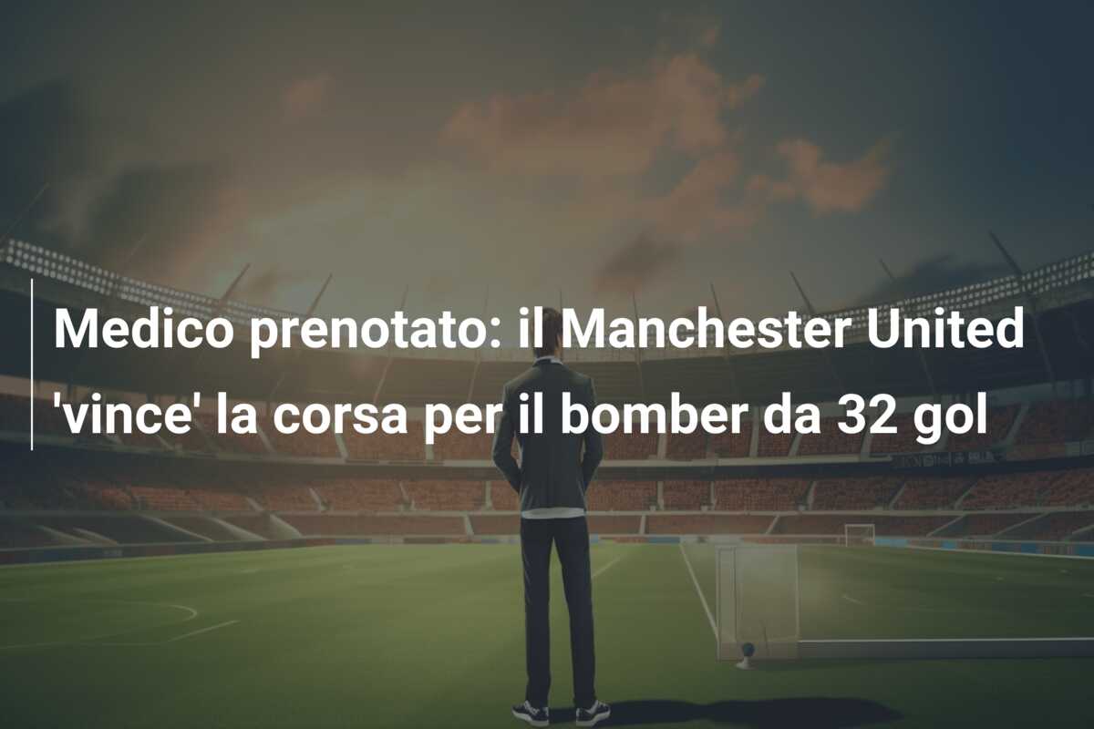 Medico prenotato: il Manchester United ‘vince’ la corsa per il bomber da 32 gol