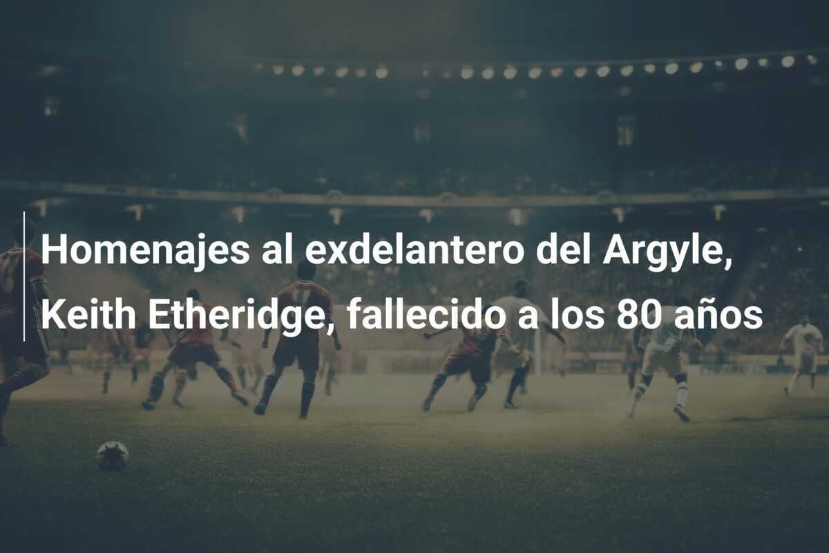 Homenajes al exdelantero del Argyle, Keith Etheridge, fallecido a los 80 años