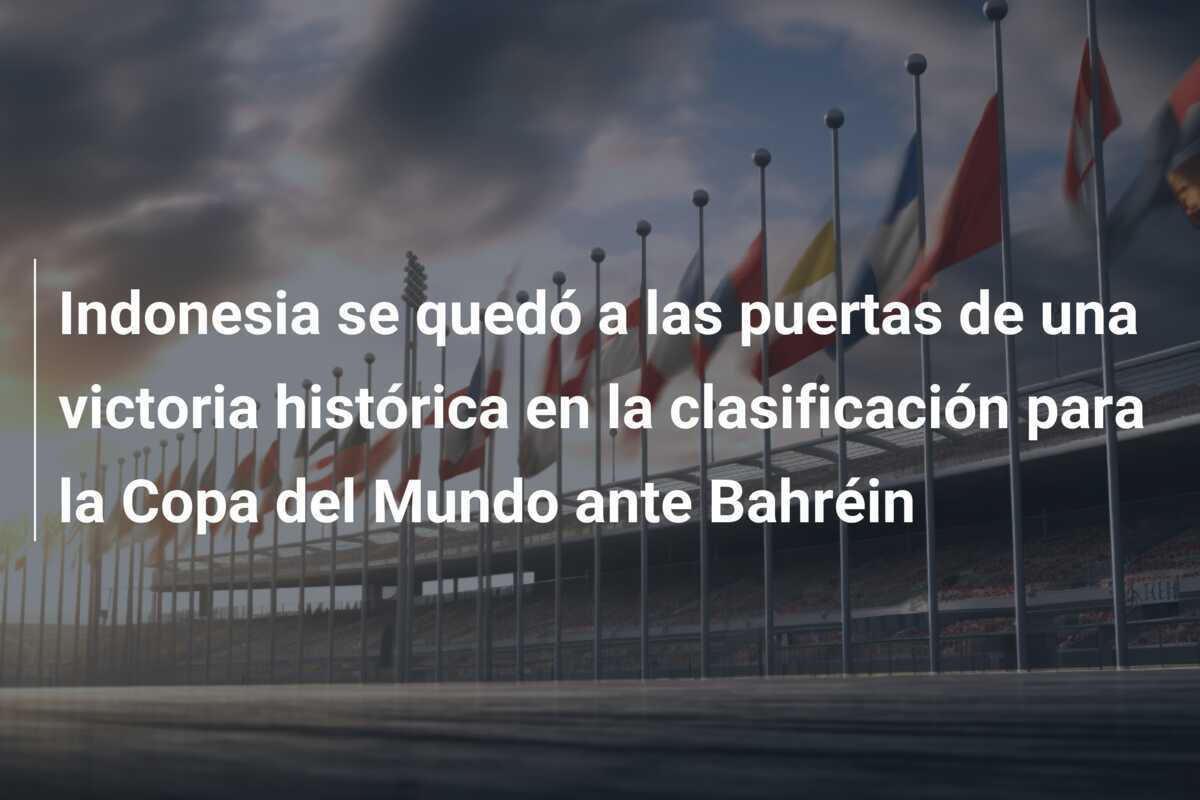 Indonesia se quedó a las puertas de una victoria histórica en la clasificación para la Copa del Mundo ante Bahréin
