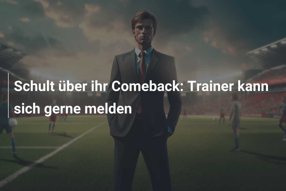 Schult über ihr Comeback: Trainer kann sich gerne melden