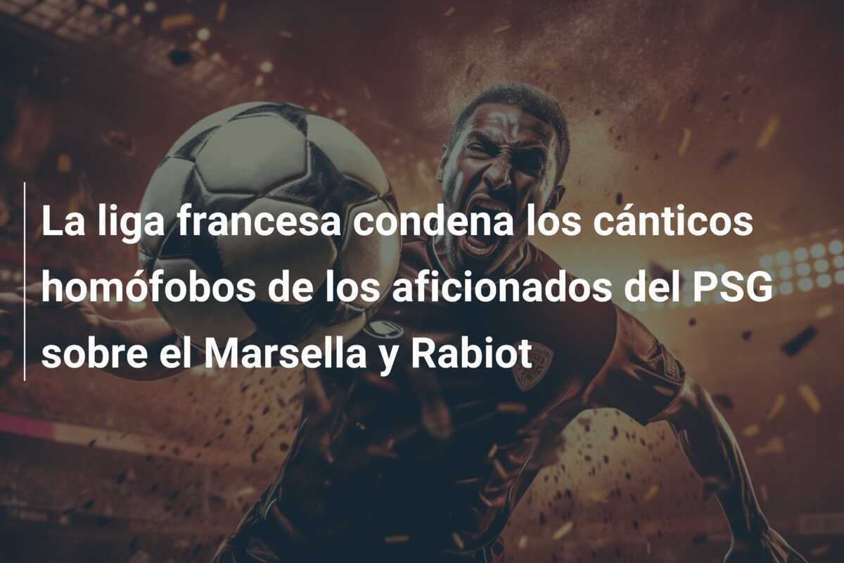 La liga francesa condena los cánticos homófobos de los aficionados del PSG sobre el Marsella y Rabiot