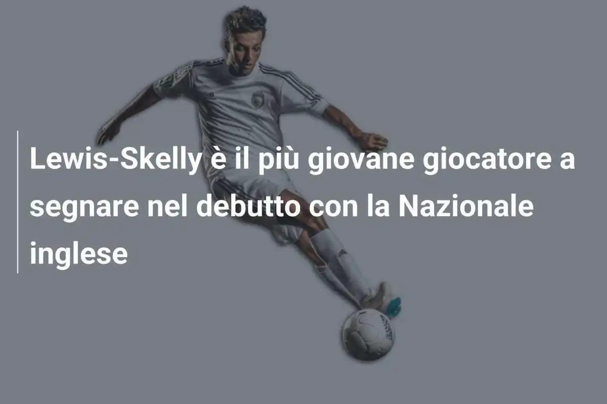 Lewis-Skelly è il più giovane giocatore a segnare nel debutto con la Nazionale inglese