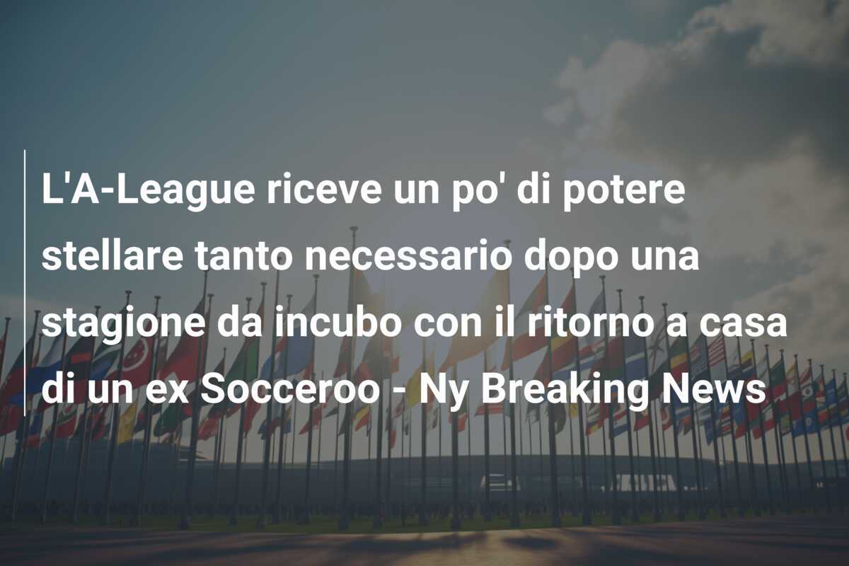L’A-League riceve un po’ di potere stellare tanto necessario dopo una stagione da incubo con il ritorno a casa di un ex Socceroo – Ny Breaking News