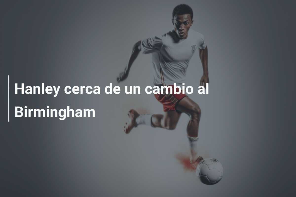 Hanley cerca de un cambio al Birmingham