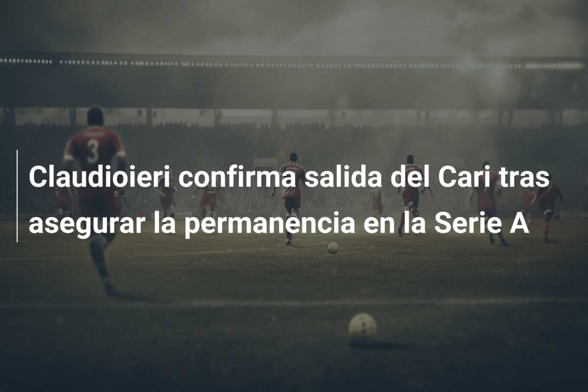 Claudioieri confirma salida del Cari tras asegurar la permanencia en la Serie A