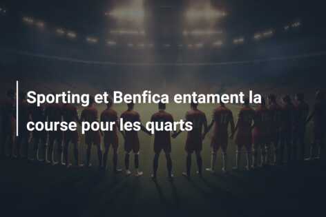 Sporting et Benfica entament la course pour les quarts