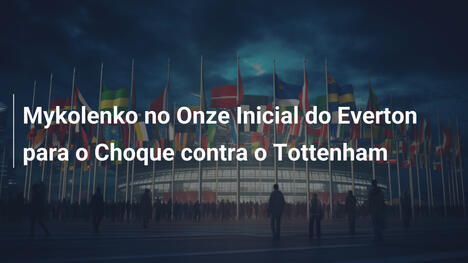 Mykolenko no Onze Inicial do Everton para o Choque contra o Tottenham