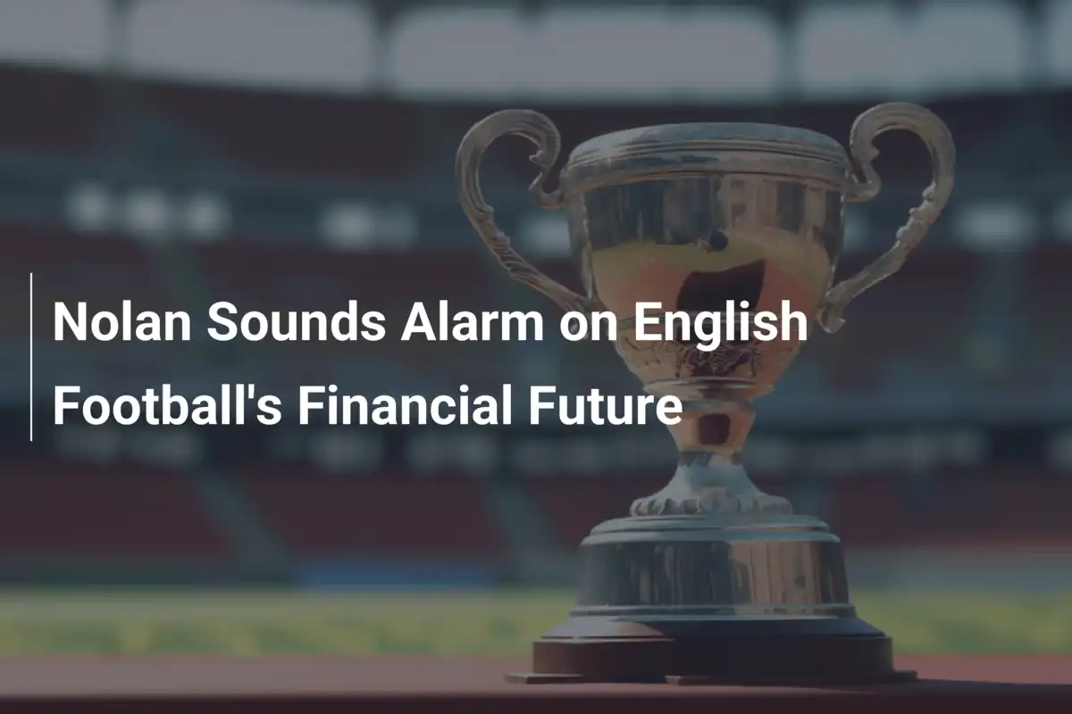 Nolan Alerta para o Futuro Financeiro do Futebol Inglês