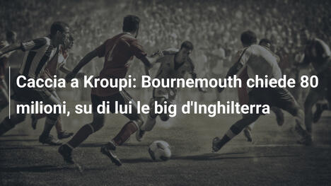 Caccia a Kroupi: Bournemouth chiede 80 milioni, su di lui le big d'Inghilterra