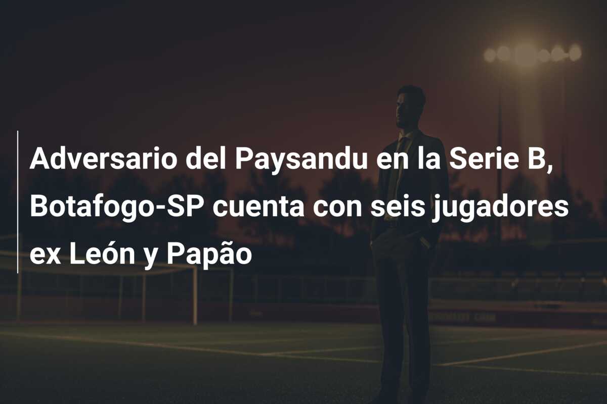 Adversario del Paysandu en la Serie B, Botafogo-SP cuenta con seis jugadores ex León y Papão
