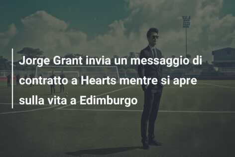 Jorge Grant invia un messaggio di contratto a Hearts mentre si apre sulla vita a Edimburgo