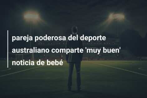 pareja poderosa del deporte australiano comparte ‘muy buen’ noticia de bebé