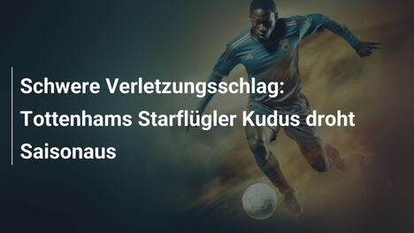 Schwere Verletzungsschlag: Tottenhams Starflügler Kudus droht Saisonaus