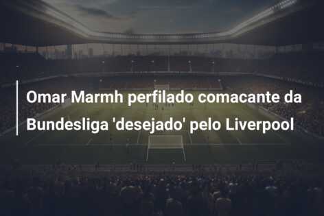 Omar Marmh perfilado comacante da Bundesliga ‘desejado’ pelo Liverpool