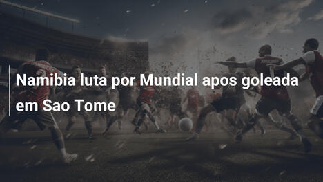 Namibia luta por Mundial apos goleada em Sao Tome