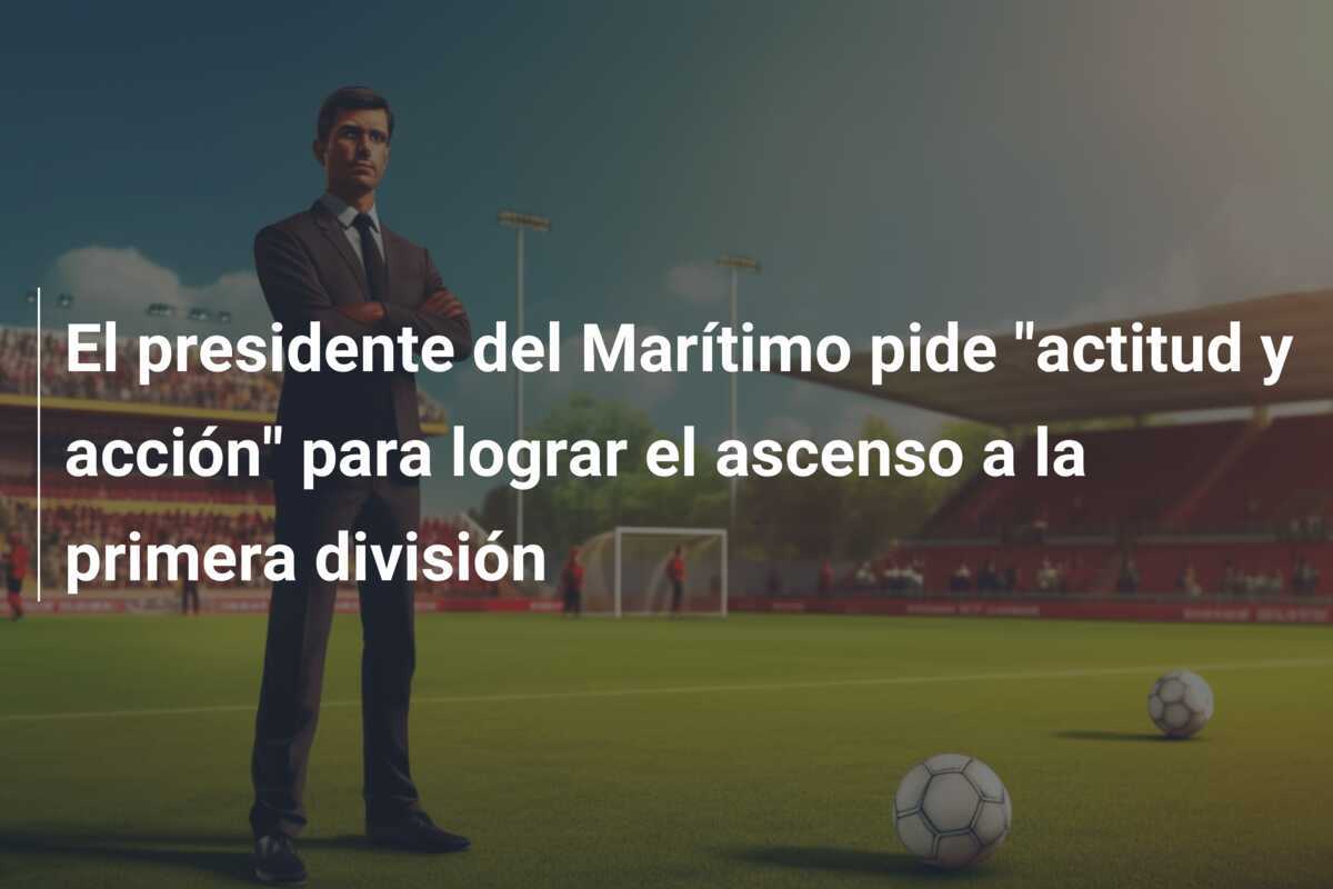 El presidente del Marítimo pide "actitud y acción" para lograr el ascenso a la primera división