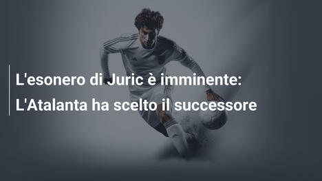 L'esonero di Juric è imminente: L'Atalanta ha scelto il successore