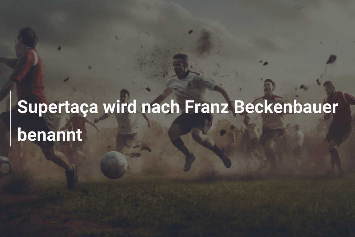 Supertaça wird nach Franz Beckenbauer benannt