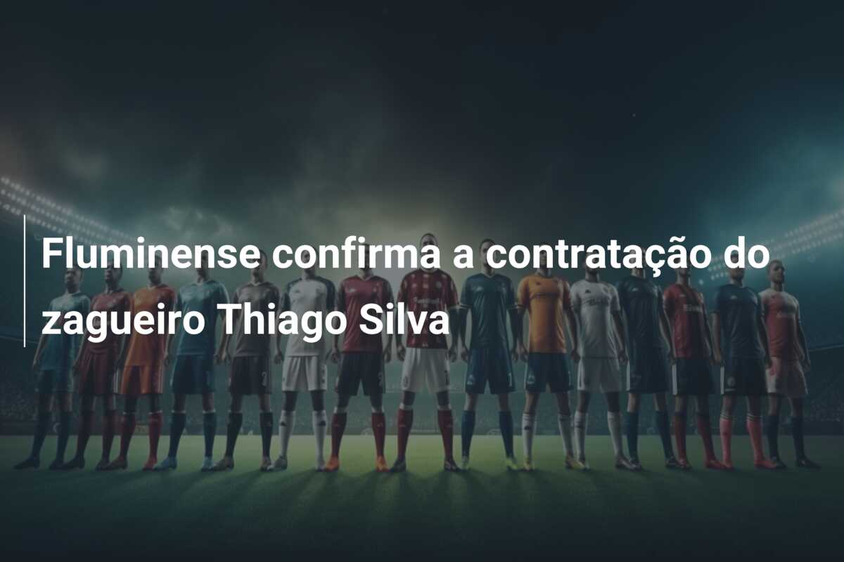 Fluminense confirma a contratação do zagueiro Thiago Silva