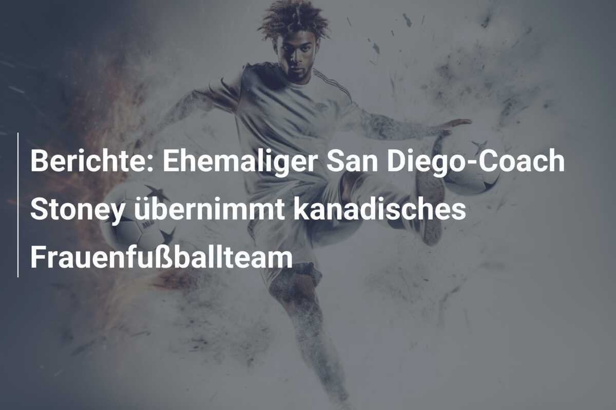 Berichte: Ehemaliger San Diego-Coach Stoney übernimmt kanadisches Frauenfußballteam