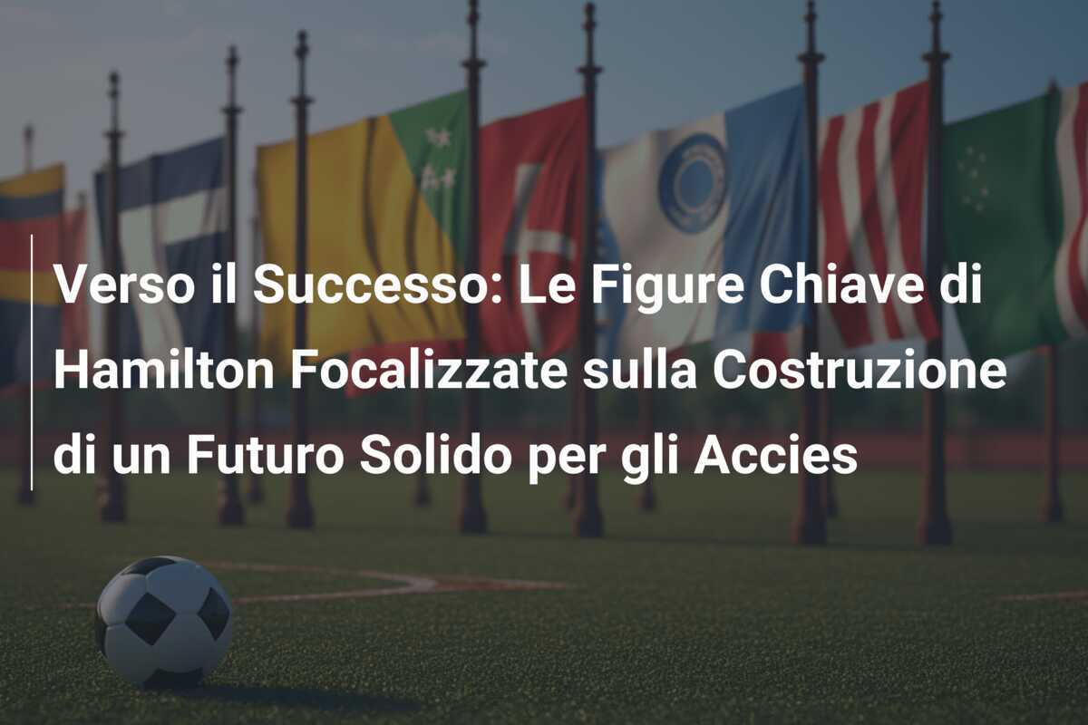 Verso il Successo: Le Figure Chiave di Hamilton Focalizzate sulla Costruzione di un Futuro Solido per gli Accies