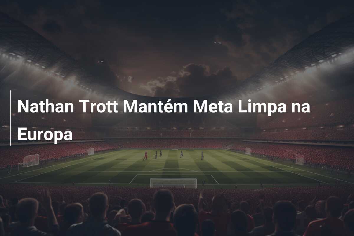 Nathan Trott Mantém Meta Limpa na Europa