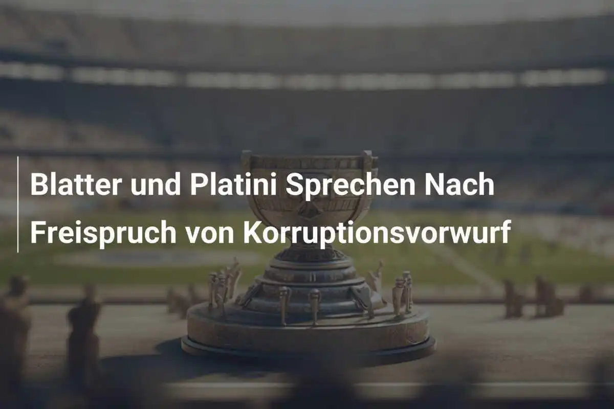 Blatter und Platini Sprechen Nach Freispruch von Korruptionsvorwurf