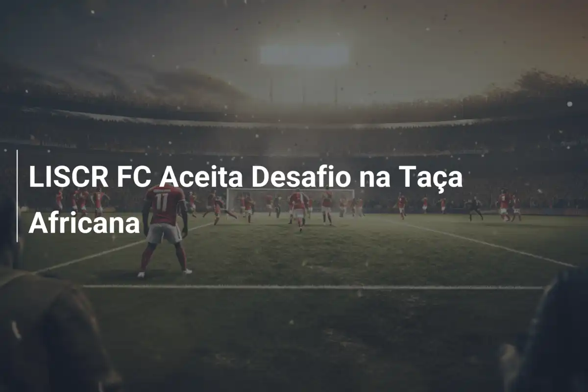 LISCR FC Aceita Desafio na Taça Africana