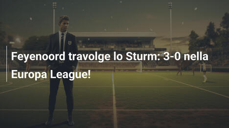 Feyenoord travolge lo Sturm: 3-0 nella Europa League!