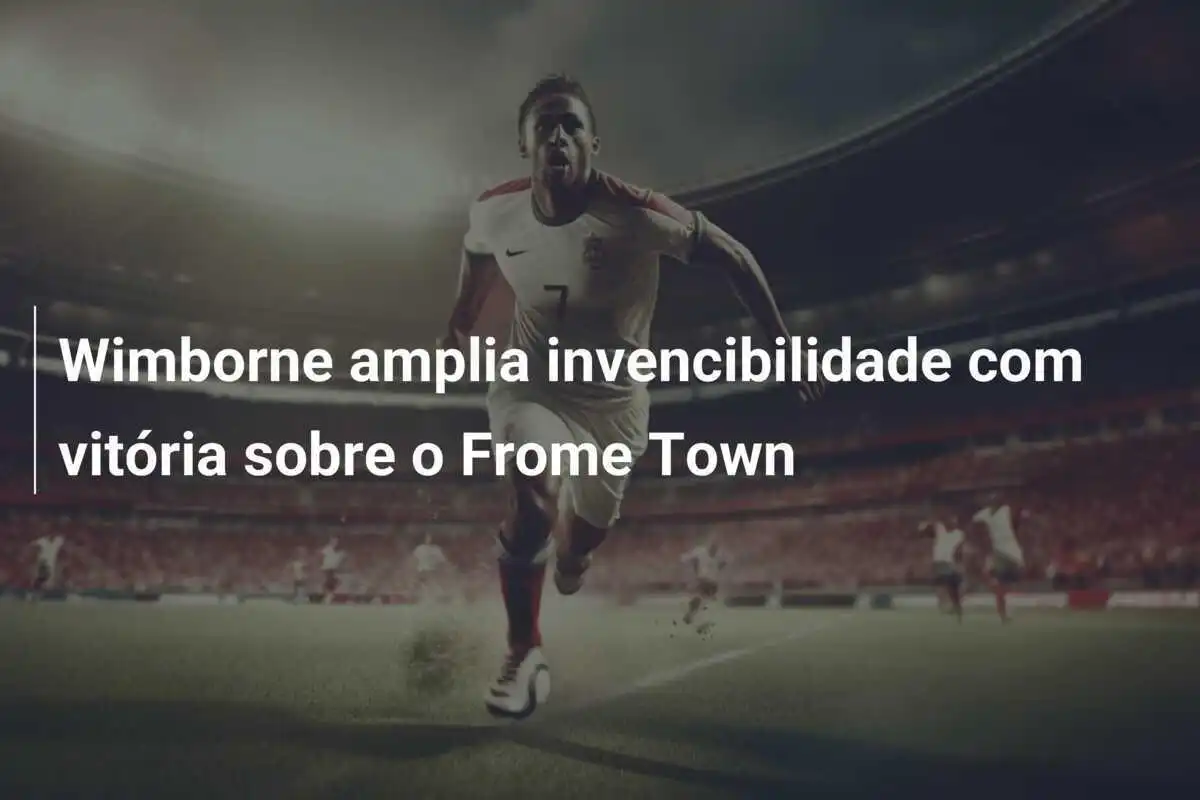 Wimborne amplia invencibilidade com vitória sobre o Frome Town