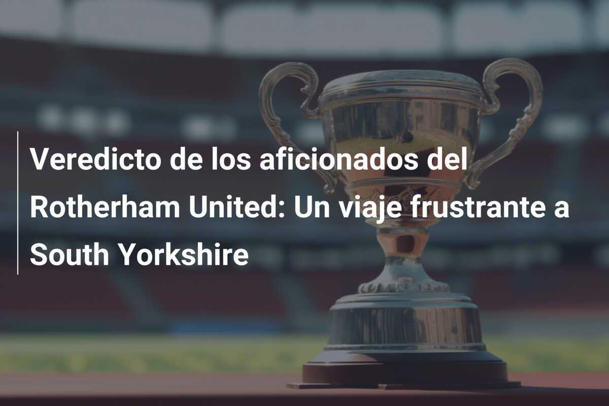 Veredicto de los aficionados del Rotherham United: Un viaje frustrante a South Yorkshire