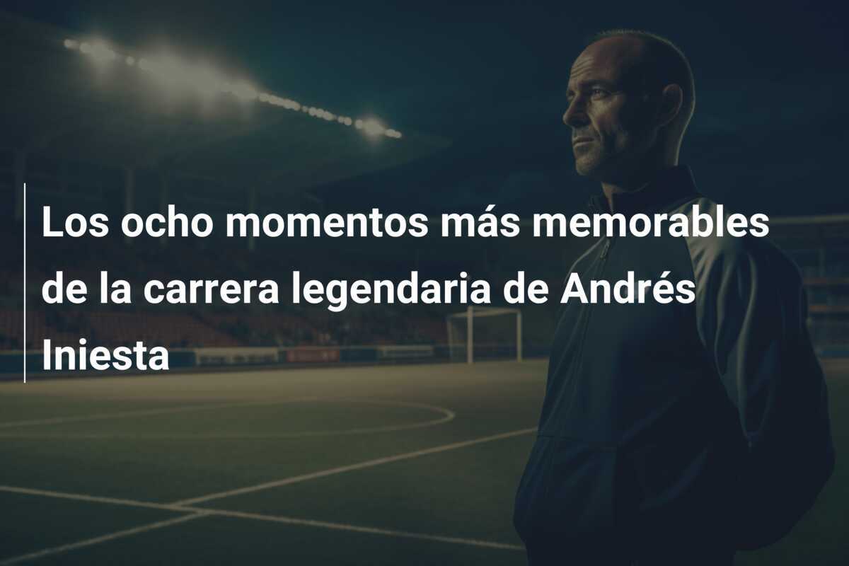 Los ocho momentos más memorables de la carrera legendaria de Andrés Iniesta