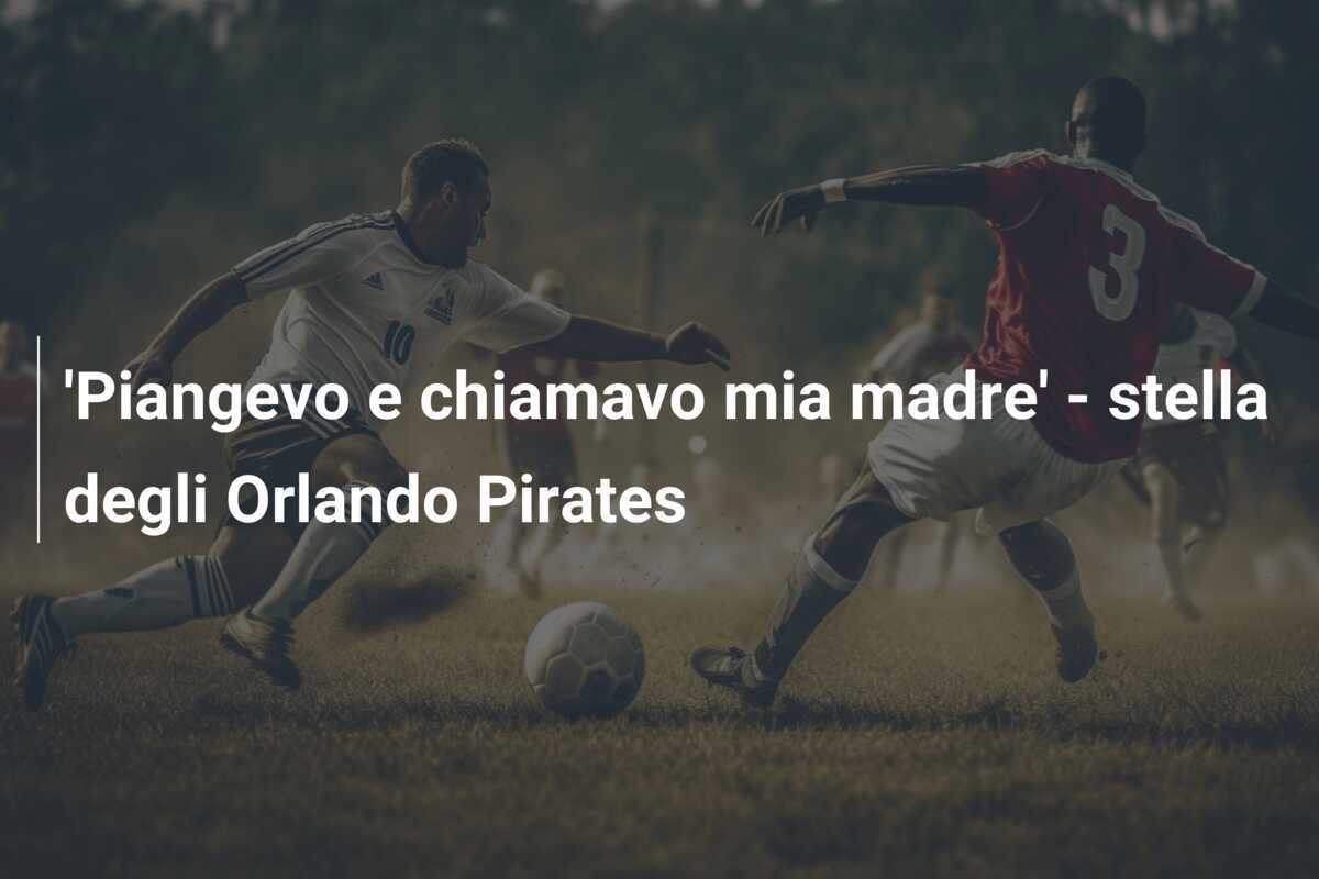 'Piangevo e chiamavo mia madre' - stella degli Orlando Pirates