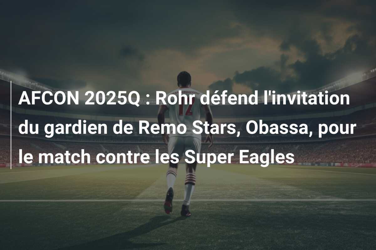 AFCON 2025Q : Rohr défend l'invitation du gardien de Remo Stars, Obassa, pour le match contre les Super Eagles