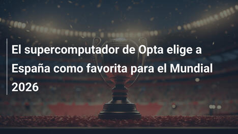 El supercomputador de Opta elige a España como favorita para el Mundial 2026
