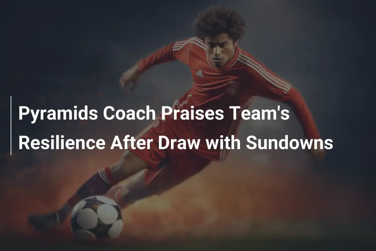 Le coach des Pyramids salue la ténacité de son équipe après le nul face ...