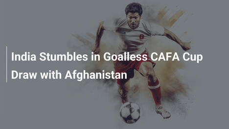 India delude nel pareggio 0-0 con l'Afghanistan in CAFA Cup