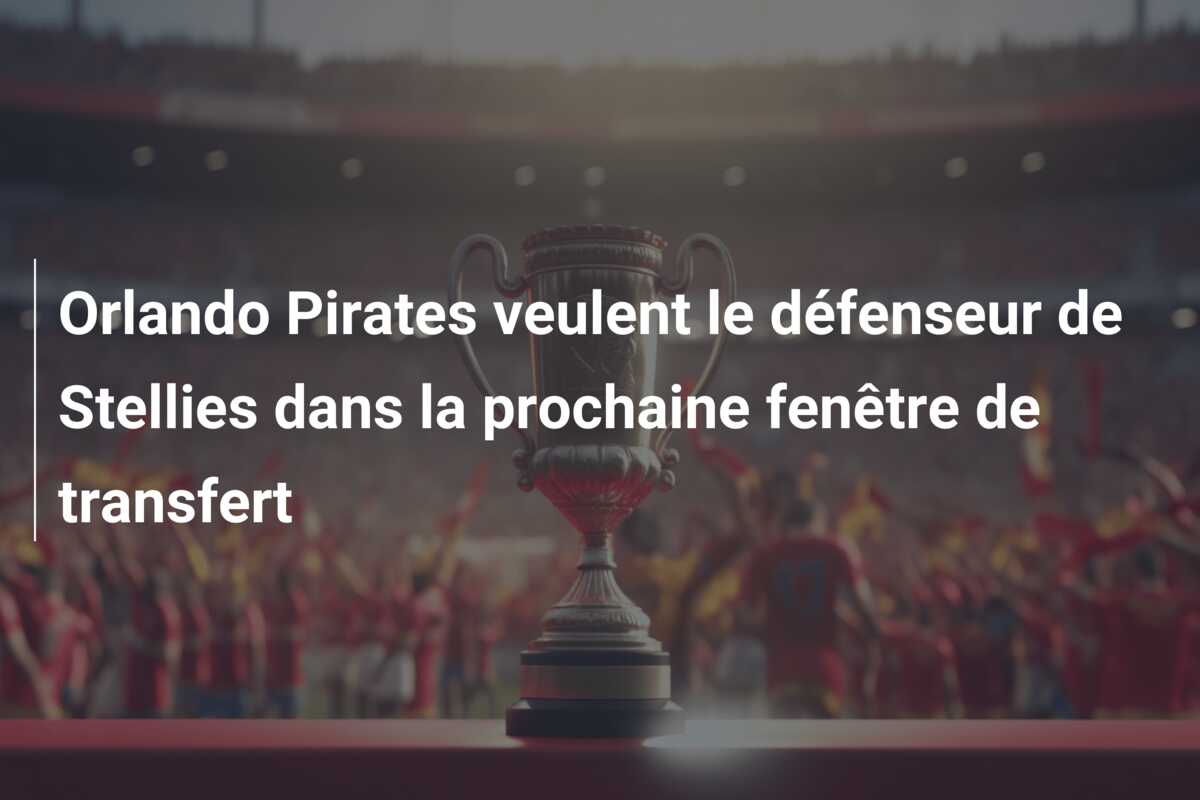 Orlando Pirates veulent le défenseur de Stellies dans la prochaine fenêtre de transfert