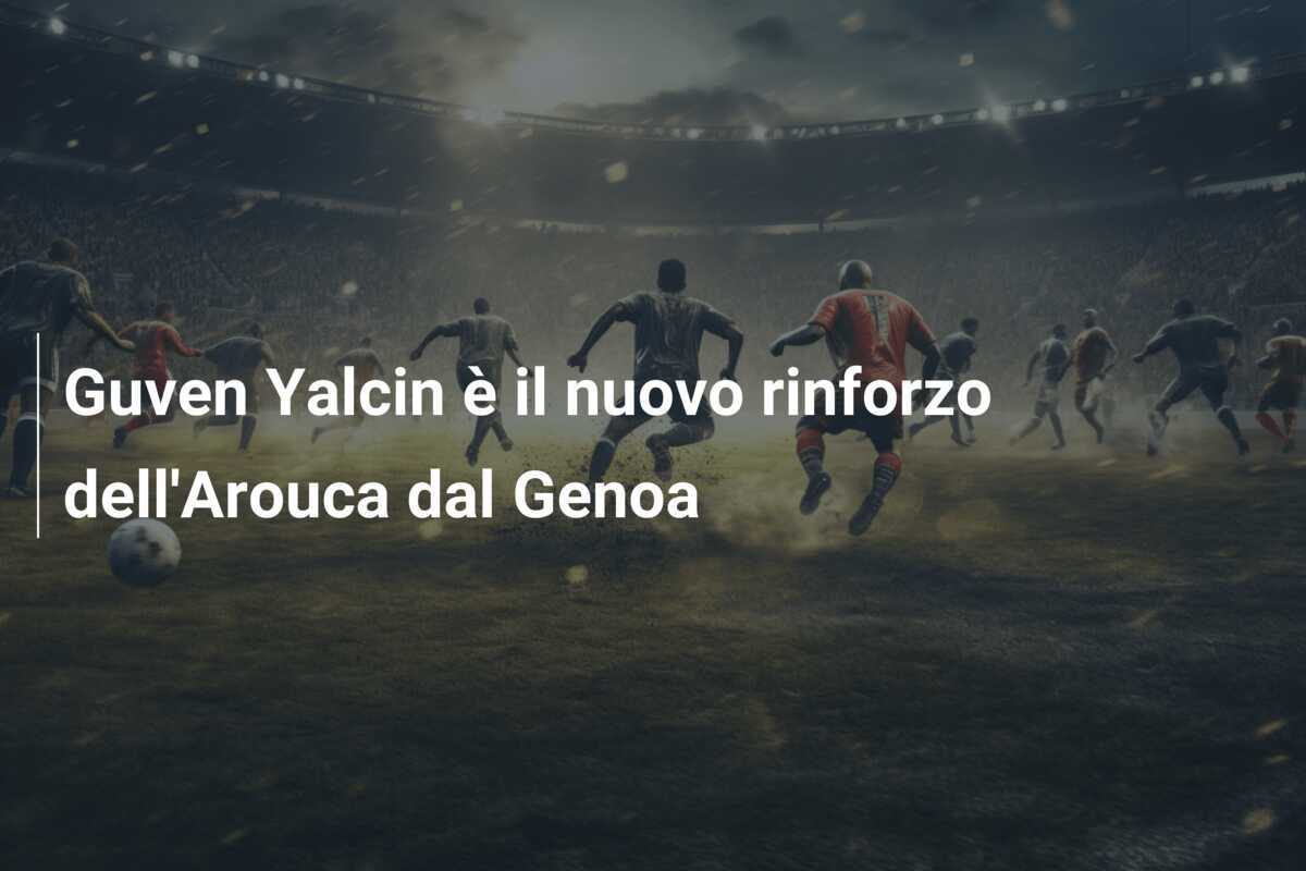 Guven Yalcin è il nuovo rinforzo dell’Arouca dal Genoa