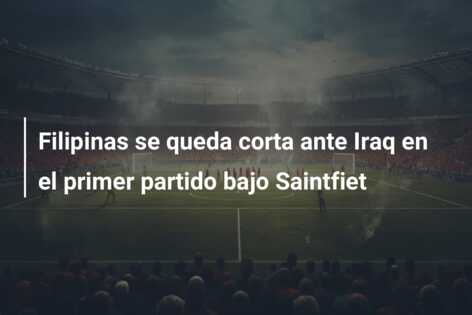 Filipinas se queda corta ante Iraq en el primer partido bajo Saintfiet