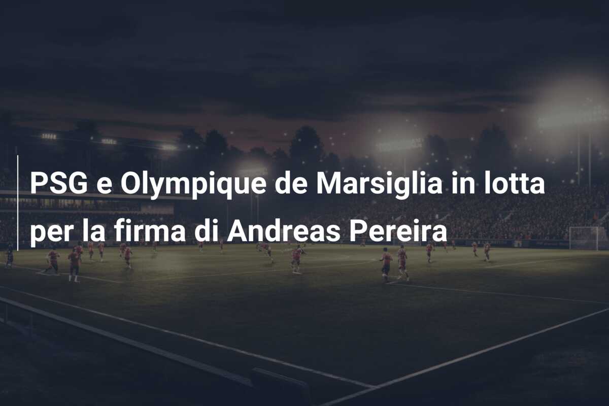PSG e Olympique de Marsiglia in lotta per la firma di Andreas Pereira