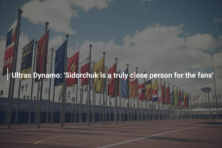 Ultras Dynamo: ‘Sidorchuk is a truly close person for the fans’
