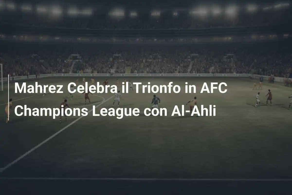 Mahrez Celebra il Trionfo in AFC Champions League con Al-Ahli