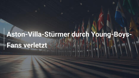 Aston-Villa-Stürmer durch Young-Boys-Fans verletzt