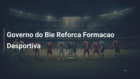 Governo do Bie Reforca Formacao Desportiva