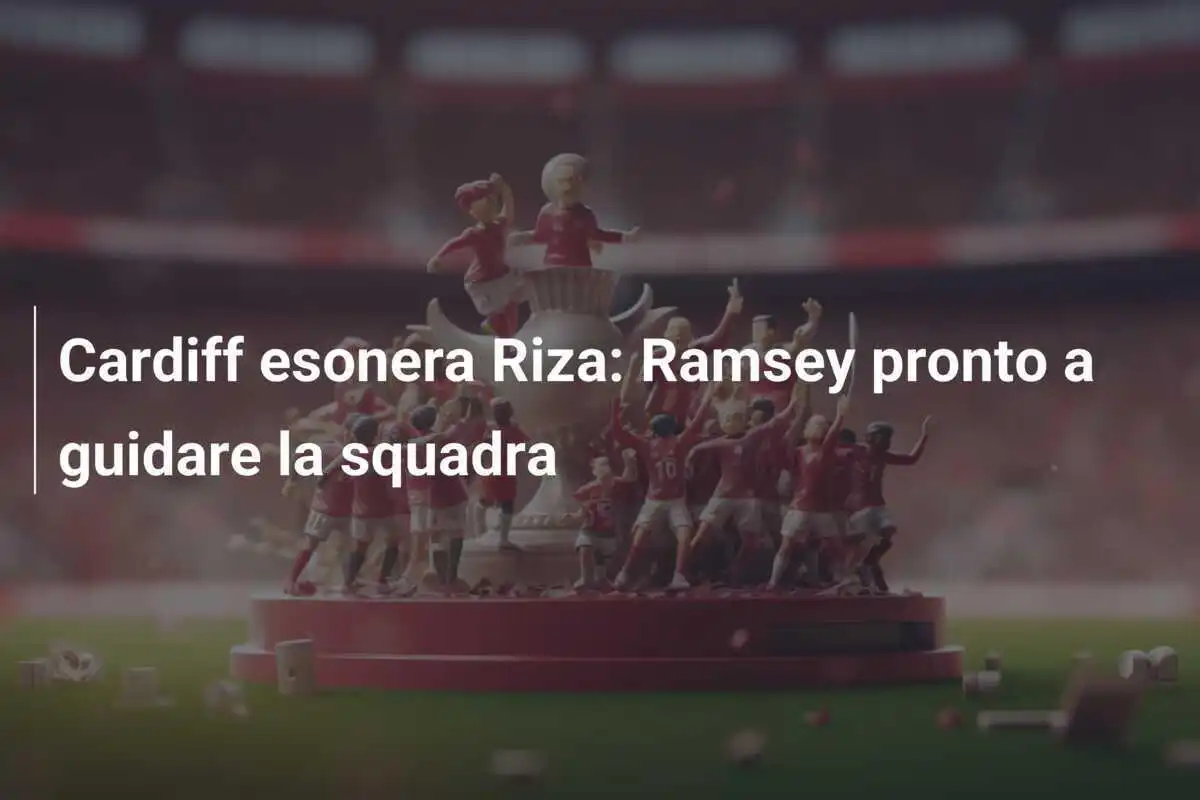 Cardiff esonera Riza: Ramsey pronto a guidare la squadra